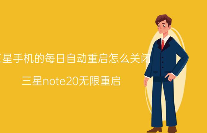 三星手机的每日自动重启怎么关闭 三星note20无限重启？